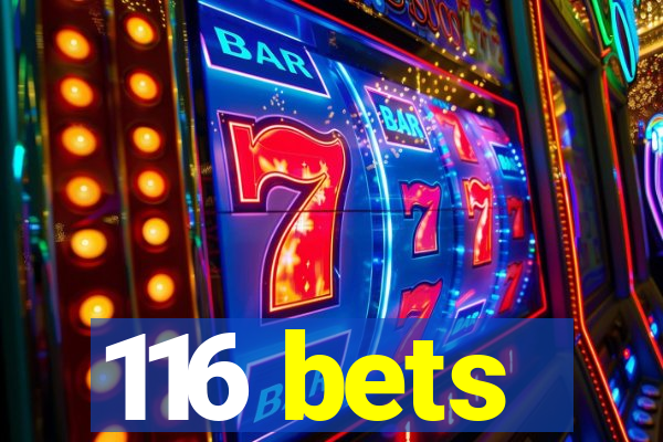 116 bets